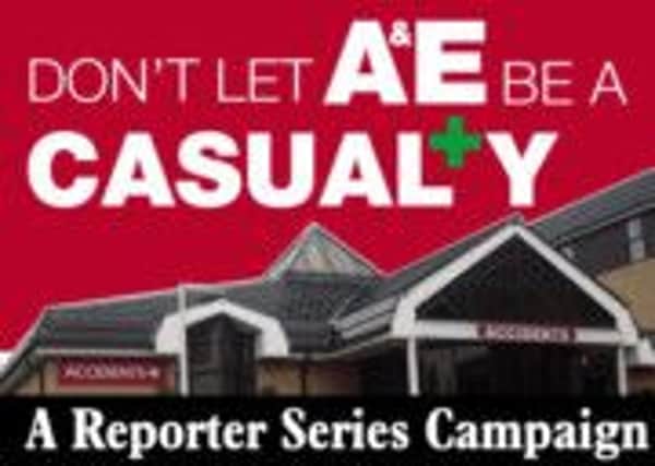 OUR CAMPAIGN Don't let A&E become a casualty.